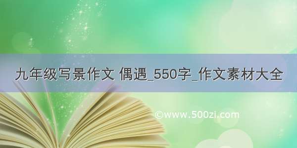 九年级写景作文 偶遇_550字_作文素材大全