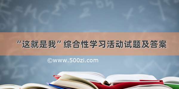 “这就是我”综合性学习活动试题及答案