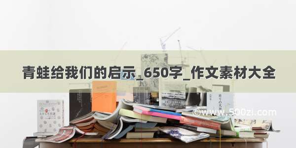 青蛙给我们的启示_650字_作文素材大全