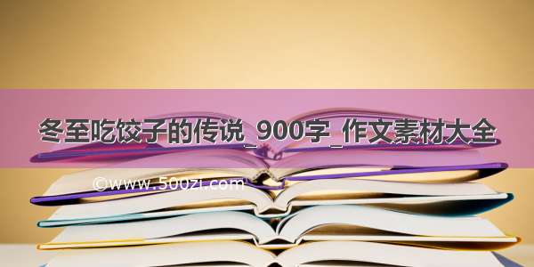 冬至吃饺子的传说_900字_作文素材大全