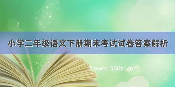 小学二年级语文下册期末考试试卷答案解析