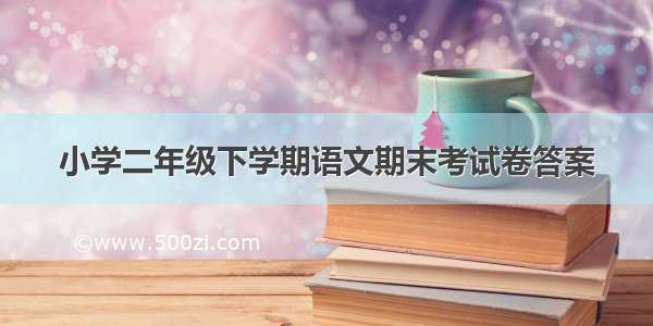 小学二年级下学期语文期末考试卷答案