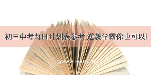 初三中考每日计划表参考 逆袭学霸你也可以!