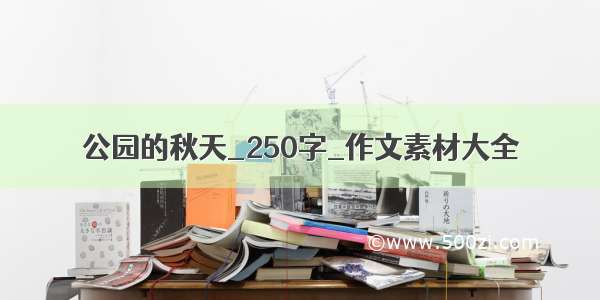 公园的秋天_250字_作文素材大全