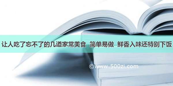 让人吃了忘不了的几道家常美食  简单易做  鲜香入味还特别下饭