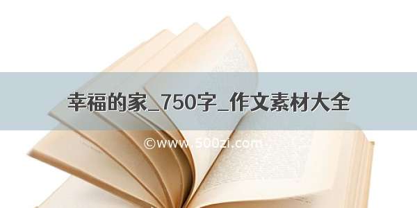 幸福的家_750字_作文素材大全