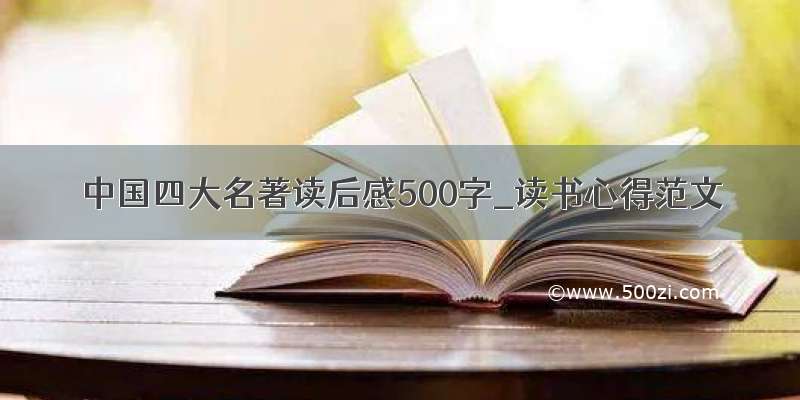 中国四大名著读后感500字_读书心得范文