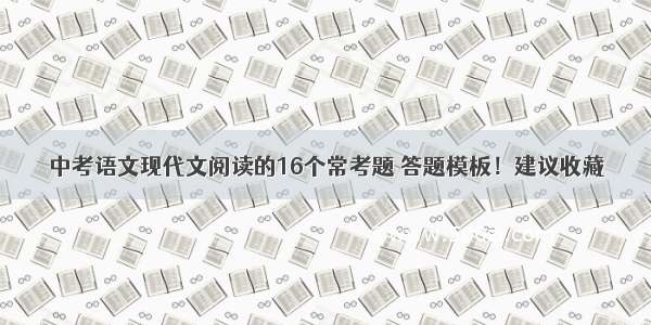 中考语文现代文阅读的16个常考题 答题模板！建议收藏