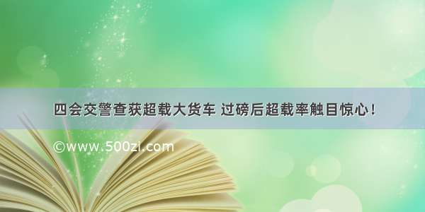 四会交警查获超载大货车 过磅后超载率触目惊心！