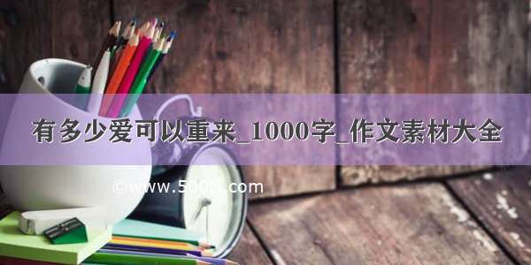 有多少爱可以重来_1000字_作文素材大全