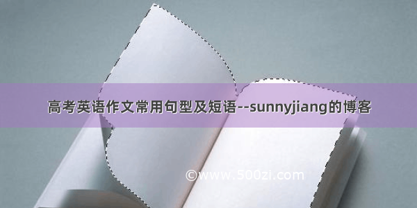 高考英语作文常用句型及短语--sunnyjiang的博客