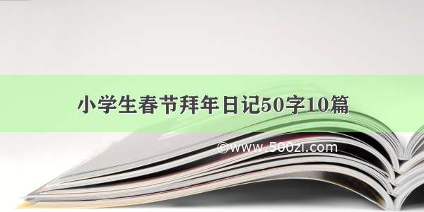 小学生春节拜年日记50字10篇