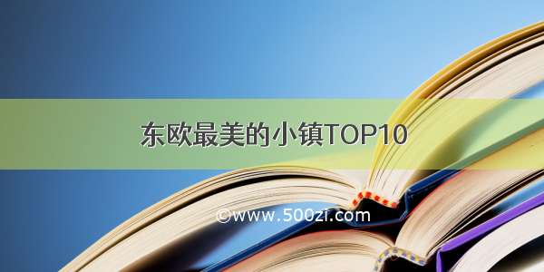 东欧最美的小镇TOP10