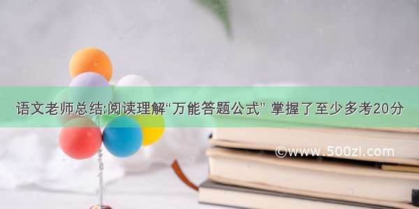 语文老师总结:阅读理解“万能答题公式” 掌握了至少多考20分