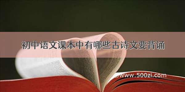 初中语文课本中有哪些古诗文要背诵