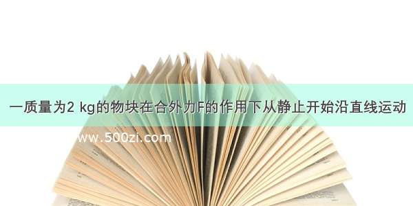 一质量为2 kg的物块在合外力F的作用下从静止开始沿直线运动