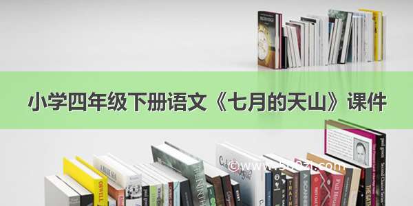 小学四年级下册语文《七月的天山》课件