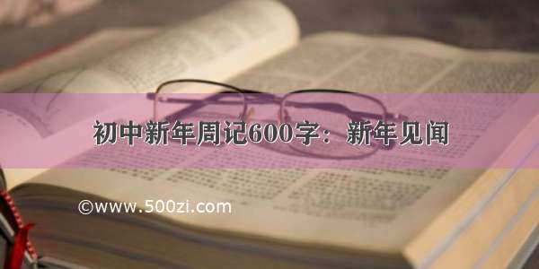 初中新年周记600字：新年见闻