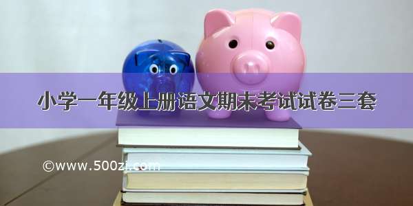 小学一年级上册语文期末考试试卷三套