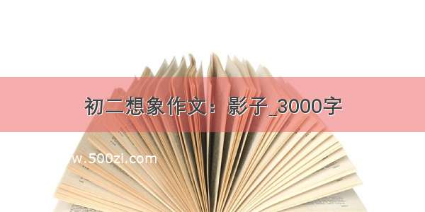 初二想象作文：影子_3000字