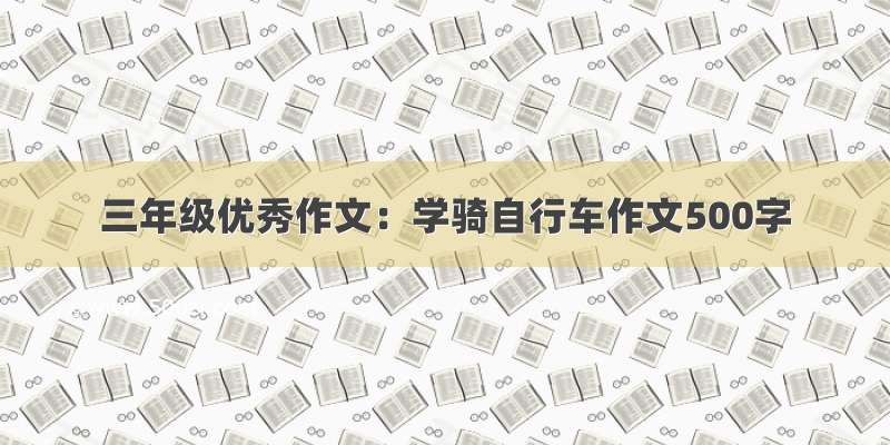 三年级优秀作文：学骑自行车作文500字