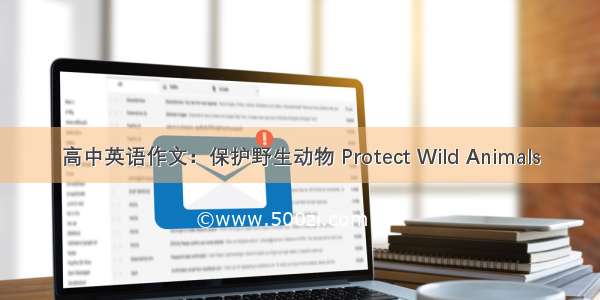 高中英语作文：保护野生动物 Protect Wild Animals