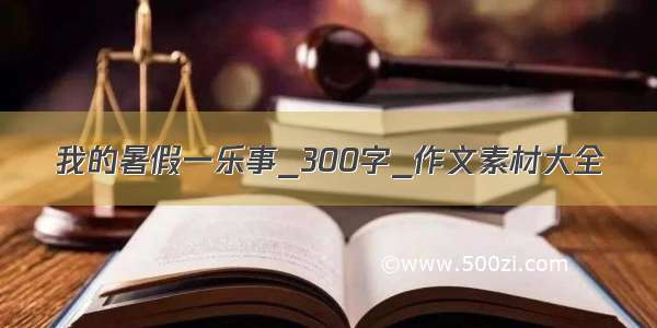 我的暑假一乐事_300字_作文素材大全