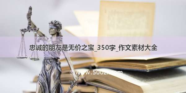 忠诚的朋友是无价之宝_350字_作文素材大全