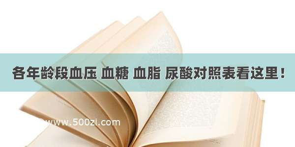 各年龄段血压 血糖 血脂 尿酸对照表看这里！