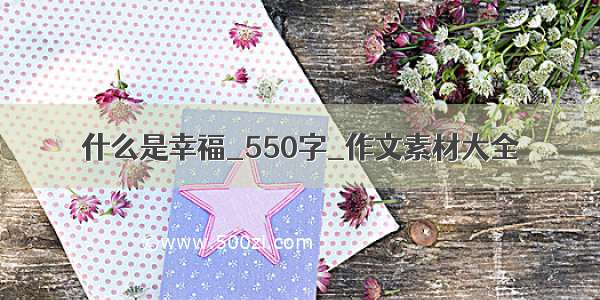 什么是幸福_550字_作文素材大全