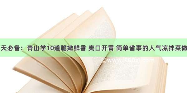 夏天必备：青山学10道脆嫩鲜香 爽口开胃 简单省事的人气凉拌菜做法