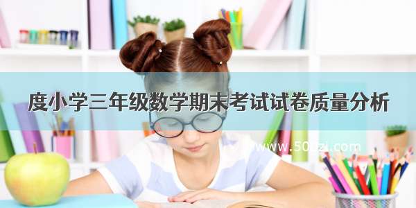 度小学三年级数学期末考试试卷质量分析