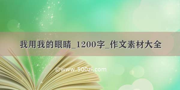 我用我的眼睛_1200字_作文素材大全