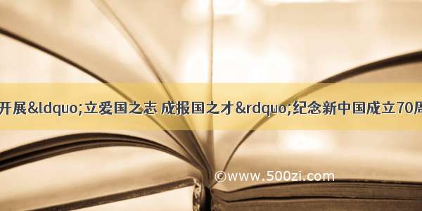 【重要通知】关于开展“立爱国之志 成报国之才”纪念新中国成立70周年主题征文活动的