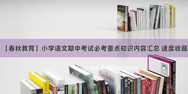 【春秋教育】小学语文期中考试必考重点知识内容汇总 速度收藏！