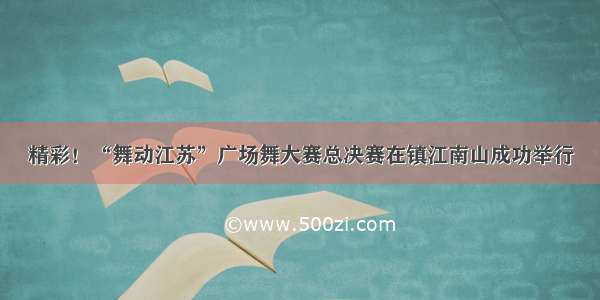 精彩！“舞动江苏”广场舞大赛总决赛在镇江南山成功举行