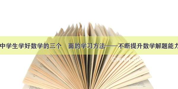 中学生学好数学的三个層面的学习方法——不断提升数学解题能力