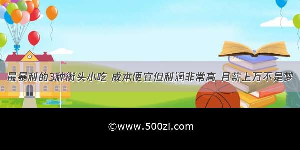 最暴利的3种街头小吃 成本便宜但利润非常高 月薪上万不是梦