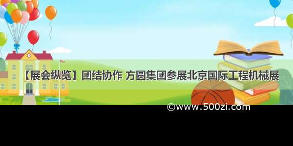 【展会纵览】团结协作 方圆集团参展北京国际工程机械展