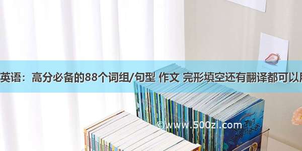 高中英语：高分必备的88个词组/句型 作文 完形填空还有翻译都可以用到！