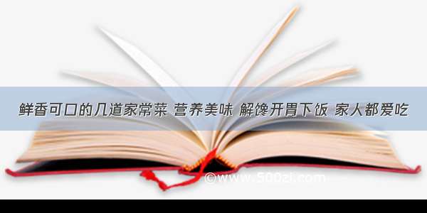 鲜香可口的几道家常菜 营养美味 解馋开胃下饭 家人都爱吃