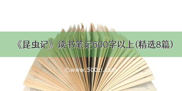 《昆虫记》读书笔记600字以上(精选8篇)