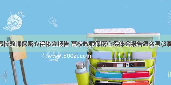 高校教师保密心得体会报告 高校教师保密心得体会报告怎么写(3篇)