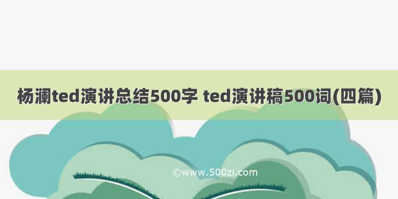 杨澜ted演讲总结500字 ted演讲稿500词(四篇)