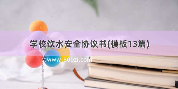 学校饮水安全协议书(模板13篇)