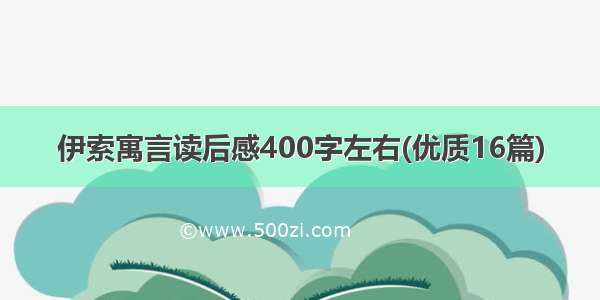 伊索寓言读后感400字左右(优质16篇)