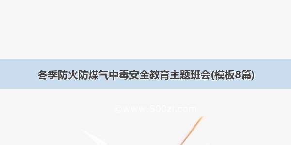 冬季防火防煤气中毒安全教育主题班会(模板8篇)