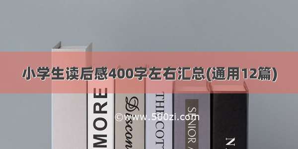 小学生读后感400字左右汇总(通用12篇)