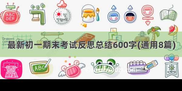 最新初一期末考试反思总结600字(通用8篇)