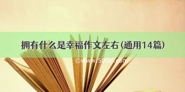 拥有什么是幸福作文左右(通用14篇)